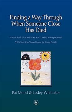 portada Finding a Way Through When Someone Close Has Died: What It Feels Like and What You Can Do to Help Yourself: A Workbook by Young People for Young Peopl (in English)