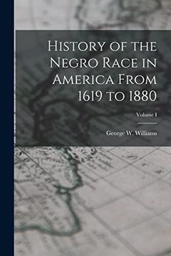 portada History of the Negro Race in America From 1619 to 1880; Volume i (en Inglés)
