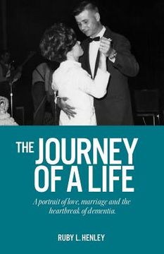 portada The Journey of a Life: A portrait of love, marriage and the heartbreak of dementia. (en Inglés)