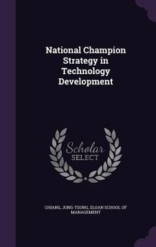 portada National Champion Strategy in Technology Development (en Inglés)