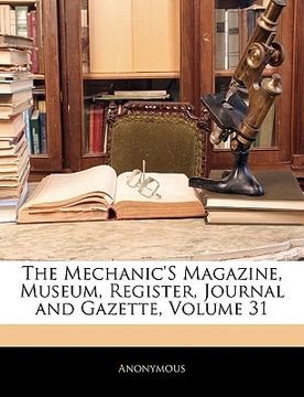 portada the mechanic's magazine, museum, register, journal and gazette, volume 31