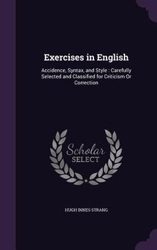 portada Exercises in English: Accidence, Syntax, and Style: Carefully Selected and Classified for Criticism Or Correction (en Inglés)