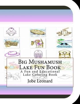 portada Big Mushamush Lake Fun Book: A Fun and Educational Lake Coloring Book (en Inglés)