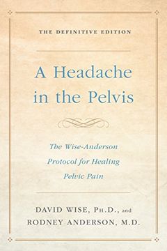 portada A Headache in the Pelvis: The Wise-Anderson Protocol for Healing Pelvic Pain: The Definitive Edition (en Inglés)