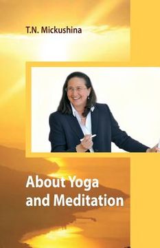 portada About Yoga and Meditation: A Lecture at a Session of the University of Life Ethics by T. N. Mickushina March 27, 2015 (en Inglés)
