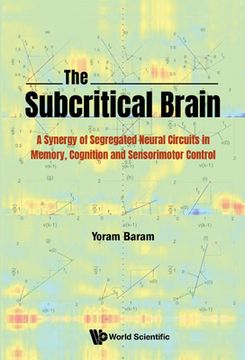 portada Subcritical Brain, The: A Synergy of Segregated Neural Circuits in Memory, Cognition and Sensorimotor Control (in English)