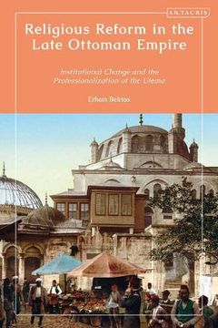 portada Religious Reform in the Late Ottoman Empire: Institutional Change and the Professionalisation of the Ulema 