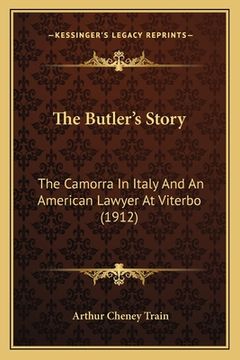 portada The Butler's Story: The Camorra In Italy And An American Lawyer At Viterbo (1912) (in English)