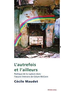 portada L'autrefois et L'ailleurs: Poétique de la Rupture Dans L'oeuvre Littéraire de Colum Mccann (in French)