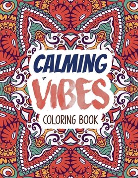portada Calming Vibes Coloring Book: Depression Coloring Book for Getting Through Tough Times, Adult Coloring and Stress Relief book, Christmas Gift idea. (in English)