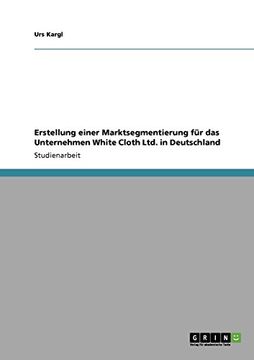 portada Erstellung einer Marktsegmentierung für das Unternehmen White Cloth Ltd. in Deutschland (German Edition)