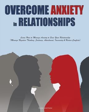portada Overcome Anxiety in Relationships: Learn How to Manage Anxiety to Save Your Relationship（Manage Negative Thinking, Jealousy, Attachment, Insecu (en Inglés)