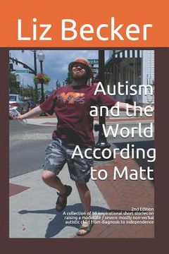 portada Autism and the World According to Matt- 2nd edition: A collection of 50 inspirational short stories on raising a moderate / severe mostly non-verbal a (en Inglés)