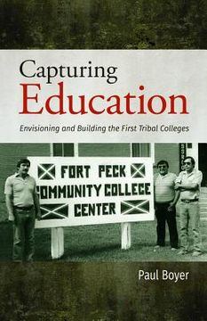 portada Capturing Education: Envisioning and Building the First Tribal Colleges (en Inglés)