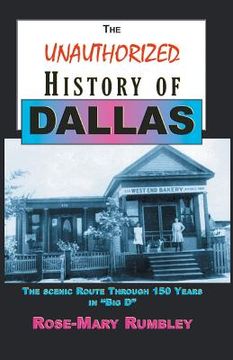 portada The Unauthorized History of Dallas: The Scenic Route Through 150 Years in "Big D"