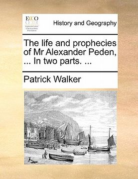 portada the life and prophecies of mr alexander peden, ... in two parts. ... (in English)