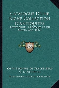 portada Catalogue D'Une Riche Collection D'Antiquites: Egyptiennes, Grecques Et Du Moyen Age (1837) (in French)