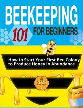 portada Beekeeping for Beginners: The Ultimate Guide to Learn How to Start Your First Bee Colony to Produce Honey in Abundanceand and Thriving Beehive (in English)
