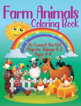 portada Farm Animals Coloring Book - 26 Connect-the-Dot Objects - Things A-Z, Ages 4-8: Farmer and Farm Animals Illustration Cover - Glossy Finish - 8.5" W x (en Inglés)
