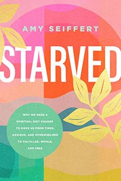 portada Starved: Why we Need a Spiritual Diet Change to Move us From Tired, Anxious, and Overwhelmed to Fulfilled, Whole, and Free (in English)