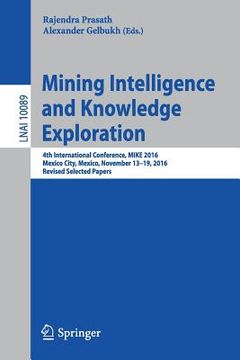 portada Mining Intelligence and Knowledge Exploration: 4th International Conference, Mike 2016, Mexico City, Mexico, November 13 - 19, 2016, Revised Selected (en Inglés)