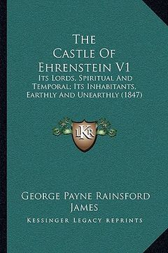portada the castle of ehrenstein v1: its lords, spiritual and temporal; its inhabitants, earthly and unearthly (1847)