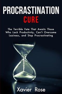 portada Procrastination Cure: The Terrible Fate That Awaits Those Who Lack Productivity, Can't Overcome Laziness, and Stop Procrastinating (in English)