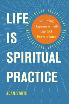 portada Life Is Spiritual Practice: Achieving Happiness with the Ten Perfections (en Inglés)