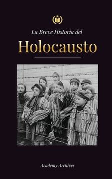 portada La Breve Historia del Holocausto: El Auge del Antisemitismo en la Alemania Nazi, Auschwitz y el Genocidio de Hitler Contra el Pueblo Judï¿ ½O Impulsado p (Paperback or Softback)