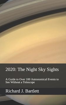 portada 2020: The Night Sky Sights (North American Edition): A Guide to Over 100 Astronomical Events to See Without a Telescope (en Inglés)