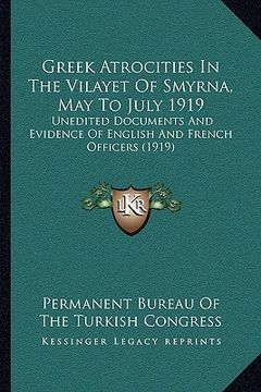 portada greek atrocities in the vilayet of smyrna, may to july 1919: unedited documents and evidence of english and french officers (1919) (en Inglés)
