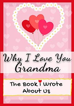 portada Why i Love you Grandma: The Book i Wrote About us Perfect for Kids Valentine's day Gift, Birthdays, Christmas, Anniversaries, Mother's day or Just to say i Love You. (en Inglés)