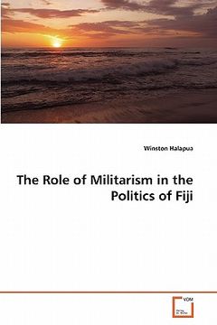 portada the role of militarism in the politics of fiji (en Inglés)