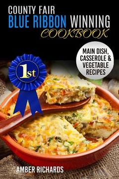 portada County Fair Blue Ribbon Winning Cookbook: Main Dish, Casserole, & Vegetable Recipes (en Inglés)