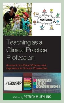 portada Teaching as a Clinical Practice Profession: Research on Clinical Practice and Experience in Teacher Preparation (en Inglés)