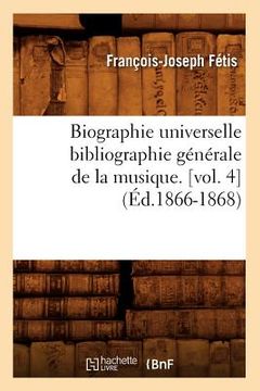 portada Biographie Universelle Bibliographie Générale de la Musique. [Vol. 4] (Éd.1866-1868) (en Francés)
