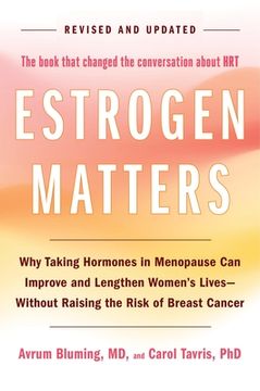 portada Estrogen Matters: Why Taking Hormones in Menopause Can Improve and Lengthen Women's Lives -- Without Raising the Risk of Breast Cancer (en Inglés)