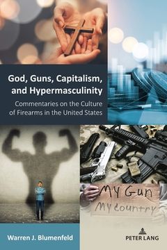 portada God, Guns, Capitalism, and Hypermasculinity: Commentaries on the Culture of Firearms in the United States