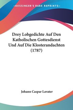 portada Drey Lobgedichte Auf Den Katholischen Gottesdienst Und Auf Die Klosterandachten (1787) (en Alemán)
