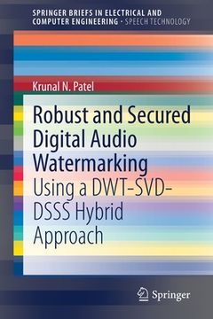 portada Robust and Secured Digital Audio Watermarking: Using a Dwt-Svd-Dsss Hybrid Approach (in English)
