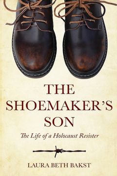 portada The Shoemaker's Son: The Life of a Holocaust Resister (en Inglés)