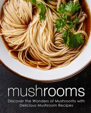 portada Mushrooms: Discover the Wonders of Mushrooms With Delicious Mushroom Recipes (in English)