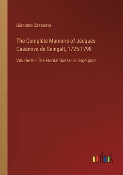 portada The Complete Memoirs of Jacques Casanova de Seingalt, 1725-1798: Volume III - The Eternal Quest - in large print (in English)