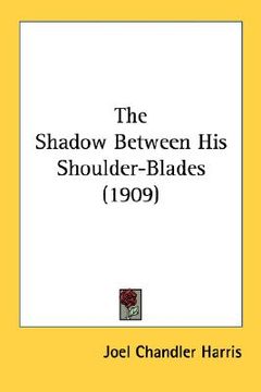 portada the shadow between his shoulder-blades (1909) (en Inglés)