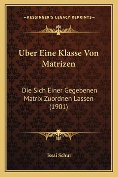 portada Uber Eine Klasse Von Matrizen: Die Sich Einer Gegebenen Matrix Zuordnen Lassen (1901) (in German)