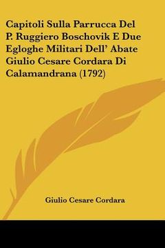 portada capitoli sulla parrucca del p. ruggiero boschovik e due egloghe militari dell' abate giulio cesare cordara di calamandrana (1792) (en Inglés)