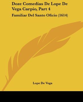 portada Doze Comedias de Lope de Vega Carpio, Part 4: Familiar del Santo Oficio (1614) (in Spanish)