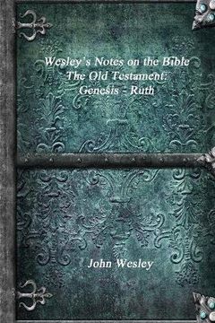portada Wesley's Notes on the Bible - The Old Testament: Genesis - Ruth