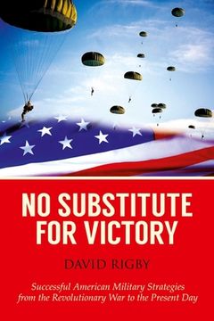 portada No Substitute for Victory: Successful American Military Strategies from the Revolutionary War to the Present Day (en Inglés)