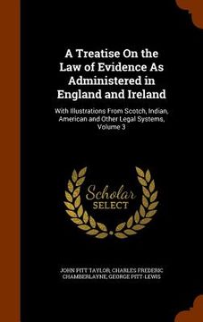 portada A Treatise On the Law of Evidence As Administered in England and Ireland: With Illustrations From Scotch, Indian, American and Other Legal Systems, Vo (in English)